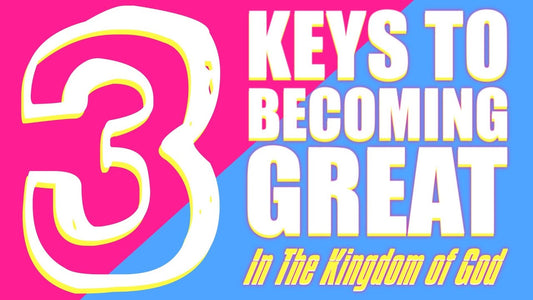 3 Keys To Becoming Great - In The Kingdom of God