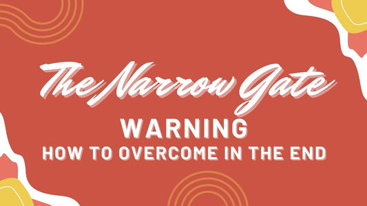 The Narrow Gate: WARNING How to Overcome in the End